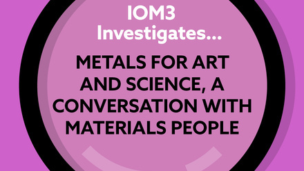 IOM3 Investigates Metals for Art and Science, a conversation with Materials People.jpg