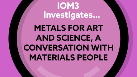 IOM3 Investigates Metals for Art and Science, a conversation with Materials People.jpg